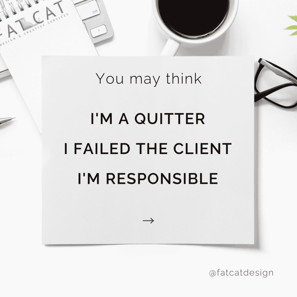 you may think your quitting, a failure, or responsible